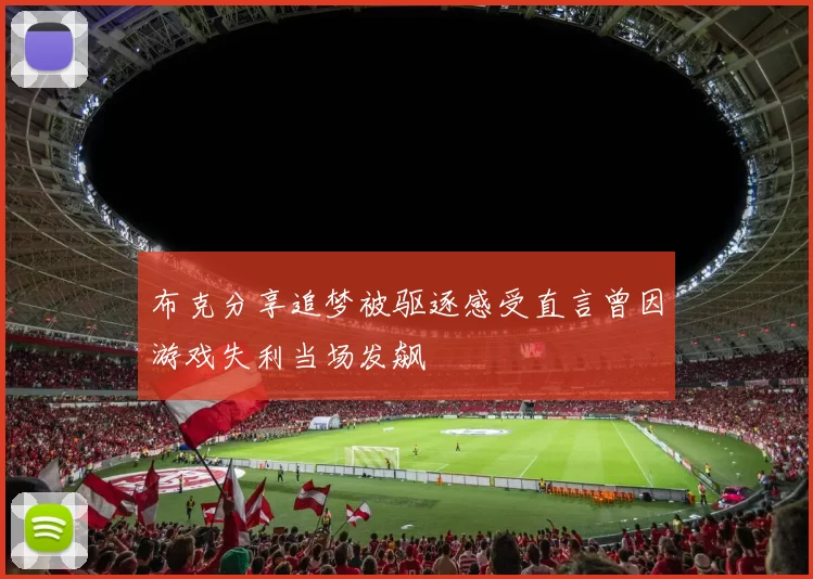 布克分享追梦被驱逐感受直言曾因游戏失利当场发飙