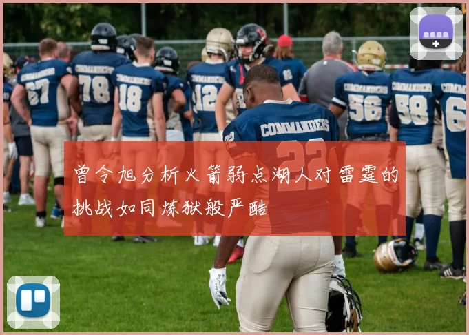 曾令旭分析火箭弱点湖人对雷霆的挑战如同炼狱般严酷